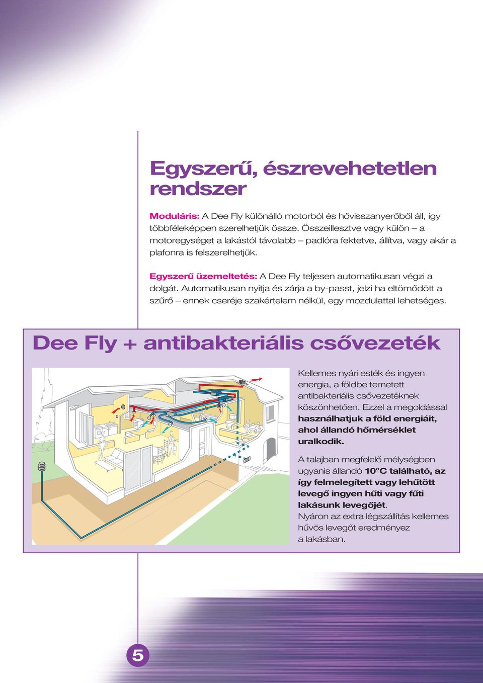 Automatikusan nyitja és zárja a by-passt, jelzi ha eltömődött a szűrő ennek cseréje szakértelem nélkül, egy mozdulattal lehetséges.