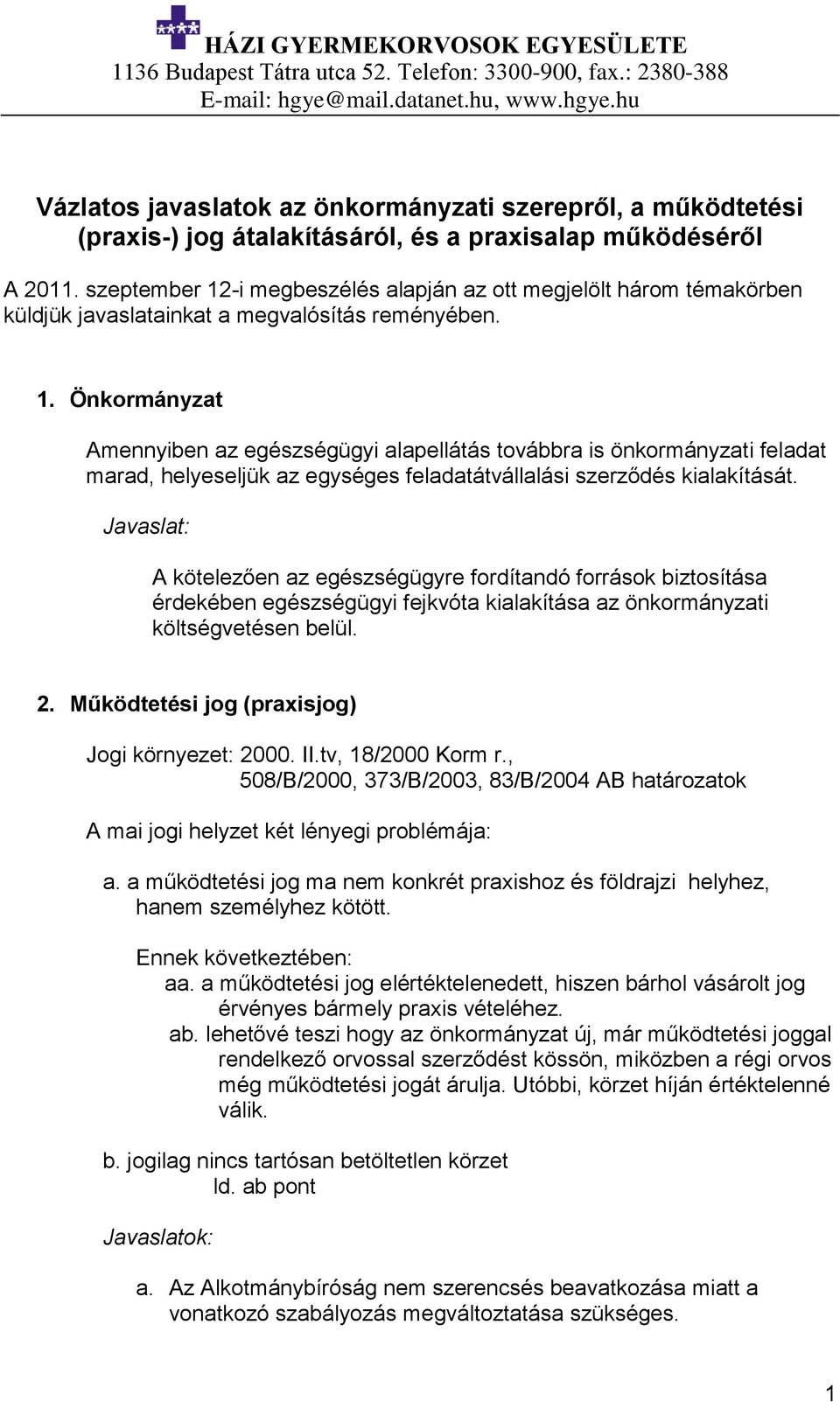 szeptember 12-i megbeszélés alapján az ott megjelölt három témakörben küldjük javaslatainkat a megvalósítás reményében. 1. Önkormányzat Amennyiben az egészségügyi alapellátás továbbra is önkormányzati feladat marad, helyeseljük az egységes feladatátvállalási szerződés kialakítását.