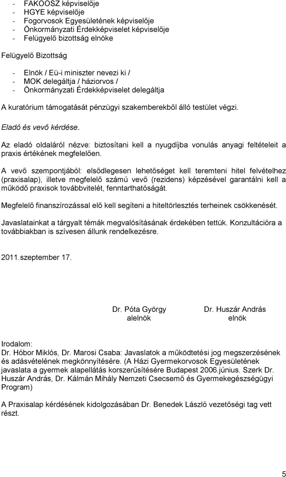 Az eladó oldaláról nézve: biztosítani kell a nyugdíjba vonulás anyagi feltételeit a praxis értékének megfelelően.