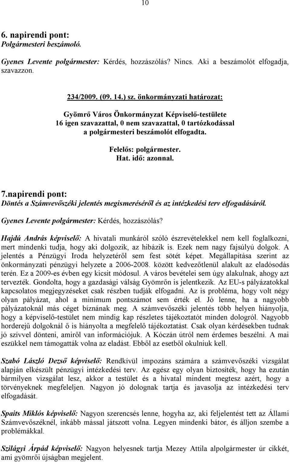 Gyenes Levente polgármester: Kérdés, hozzászólás? Hajdú András képviselő: A hivatali munkáról szóló észrevételekkel nem kell foglalkozni, mert mindenki tudja, hogy aki dolgozik, az hibázik is.