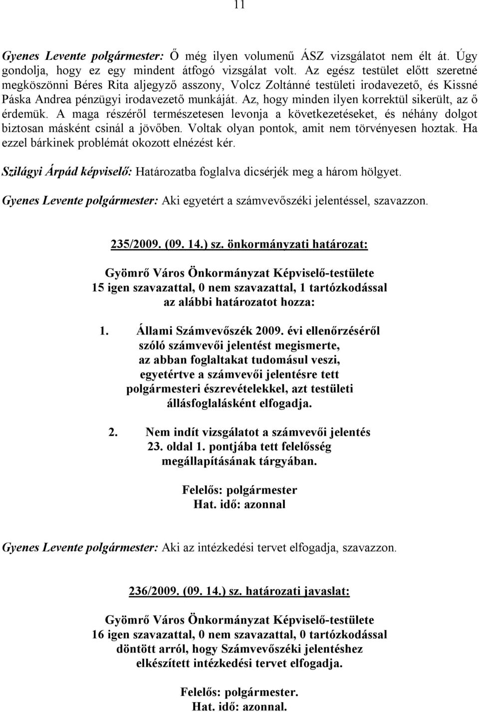 Az, hogy minden ilyen korrektül sikerült, az ő érdemük. A maga részéről természetesen levonja a következetéseket, és néhány dolgot biztosan másként csinál a jövőben.