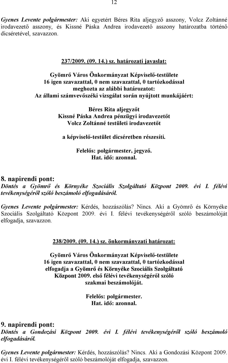 határozati javaslat: meghozta az alábbi határozatot: Az állami számvevőszéki vizsgálat során nyújtott munkájáért: Béres Rita aljegyzőt Kissné Páska Andrea pénzügyi irodavezetőt Volcz Zoltánné