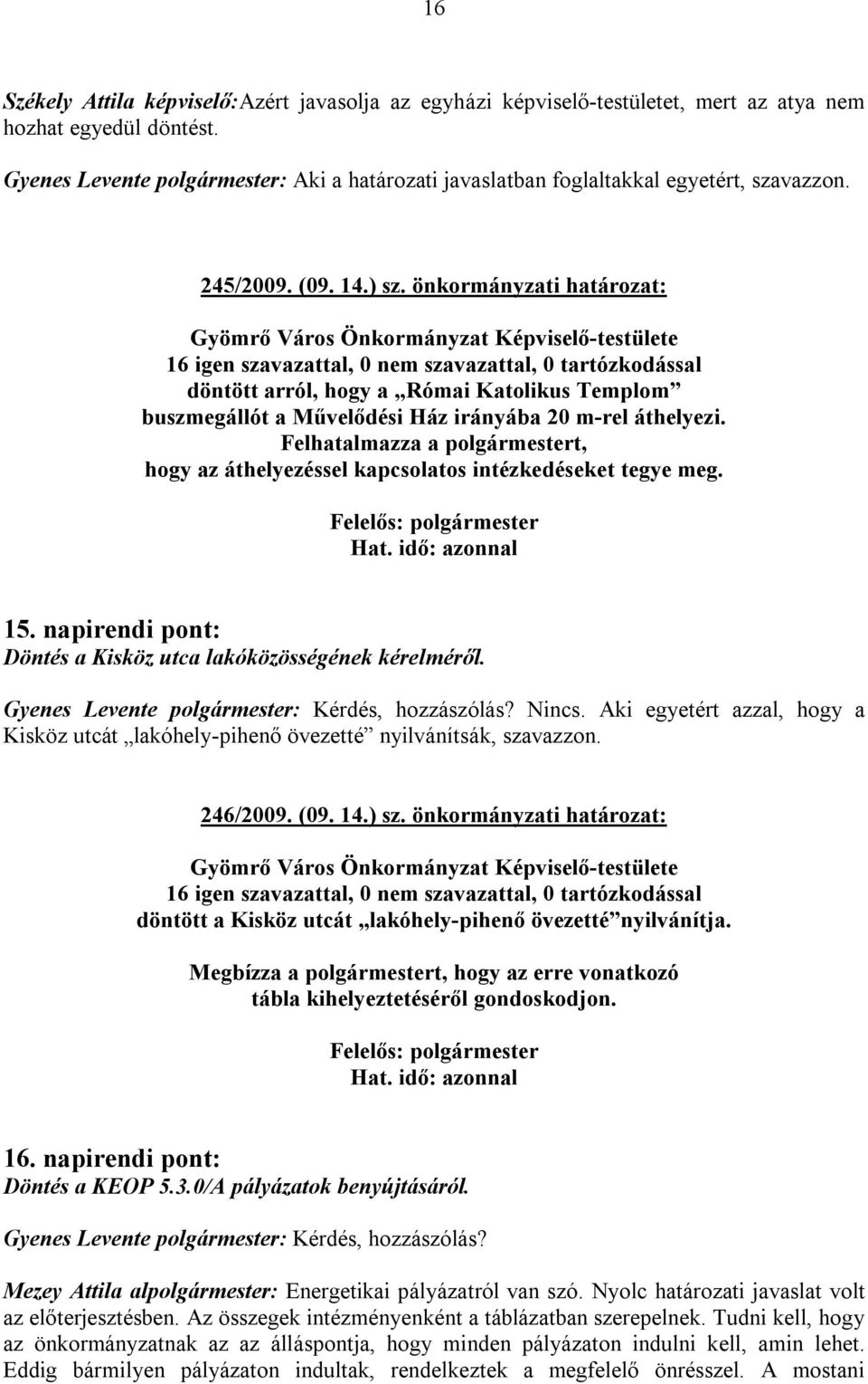 önkormányzati határozat: döntött arról, hogy a Római Katolikus Templom buszmegállót a Művelődési Ház irányába 20 m-rel áthelyezi.