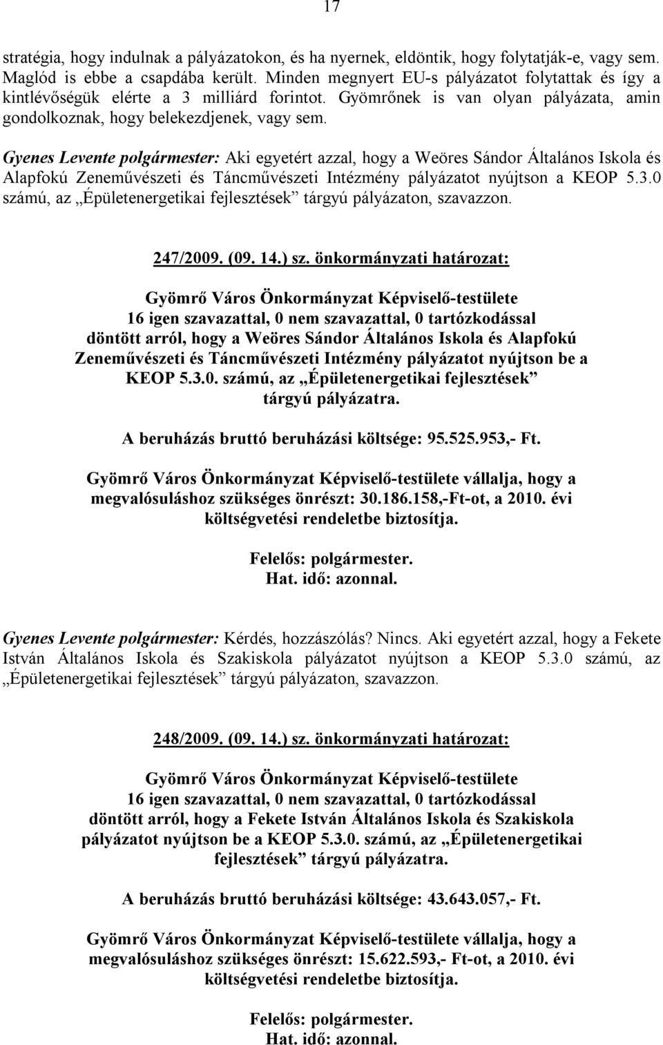 Gyenes Levente polgármester: Aki egyetért azzal, hogy a Weöres Sándor Általános Iskola és Alapfokú Zeneművészeti és Táncművészeti Intézmény pályázatot nyújtson a KEOP 5.3.