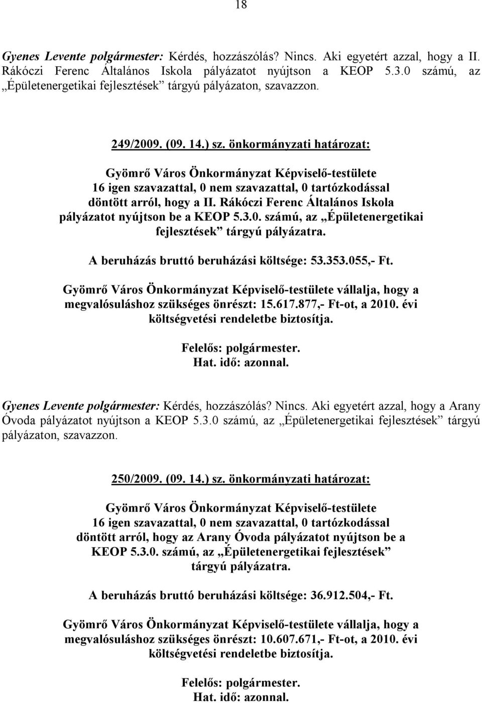 Rákóczi Ferenc Általános Iskola pályázatot nyújtson be a KEOP 5.3.0. számú, az Épületenergetikai fejlesztések tárgyú pályázatra. A beruházás bruttó beruházási költsége: 53.353.055,- Ft.