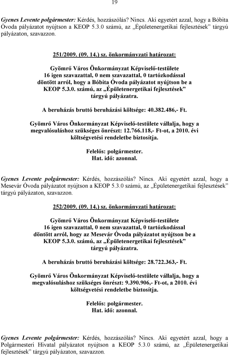 A beruházás bruttó beruházási költsége: 40.382.486,- Ft. vállalja, hogy a megvalósuláshoz szükséges önrészt: 12.766.118,- Ft-ot, a 2010. évi költségvetési rendeletbe biztosítja.