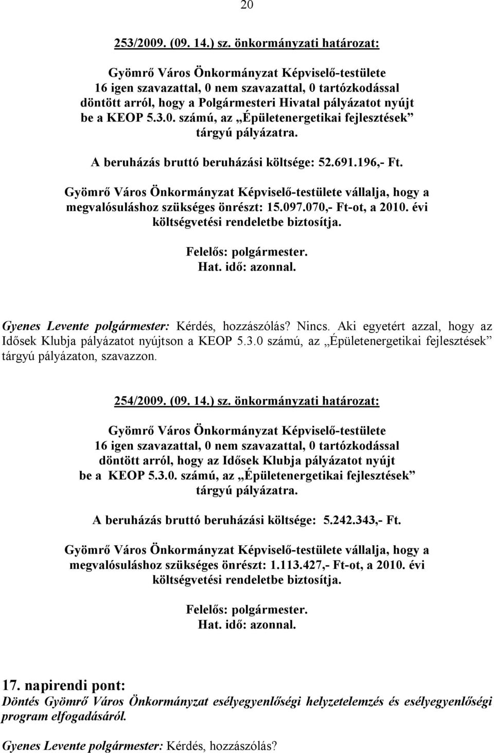 Gyenes Levente polgármester: Kérdés, hozzászólás? Nincs. Aki egyetért azzal, hogy az Idősek Klubja pályázatot nyújtson a KEOP 5.3.