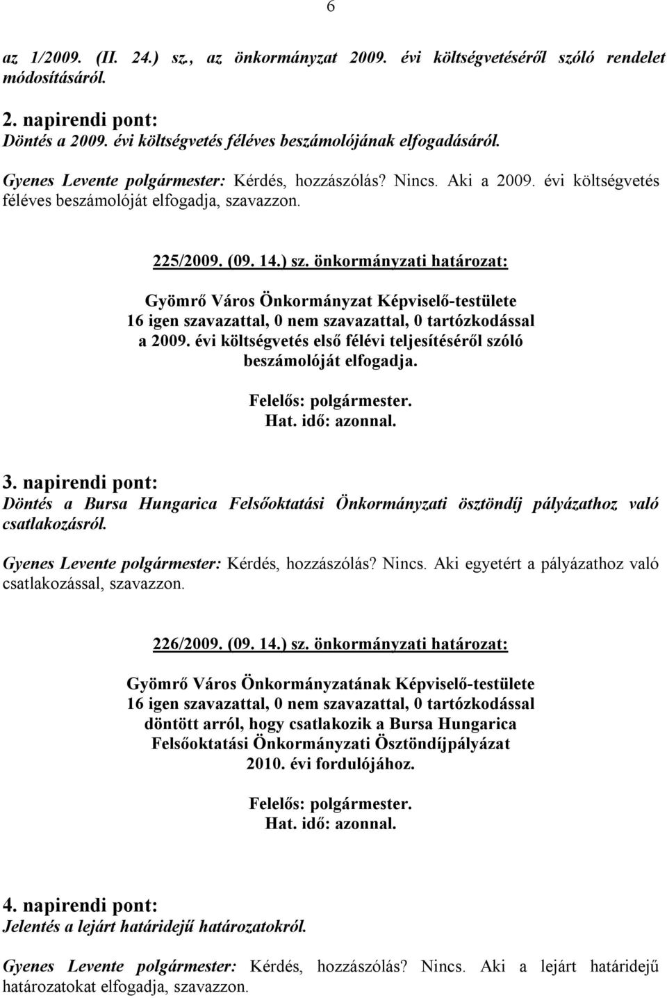 évi költségvetés első félévi teljesítéséről szóló beszámolóját elfogadja. 3. napirendi pont: Döntés a Bursa Hungarica Felsőoktatási Önkormányzati ösztöndíj pályázathoz való csatlakozásról.