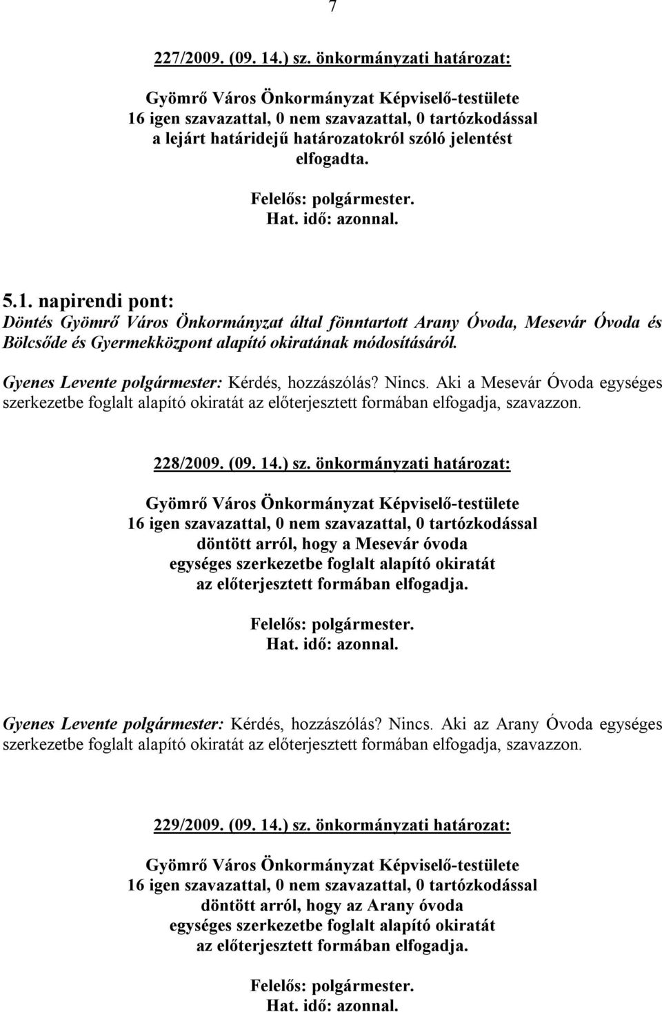 önkormányzati határozat: döntött arról, hogy a Mesevár óvoda egységes szerkezetbe foglalt alapító okiratát az előterjesztett formában elfogadja. Gyenes Levente polgármester: Kérdés, hozzászólás?