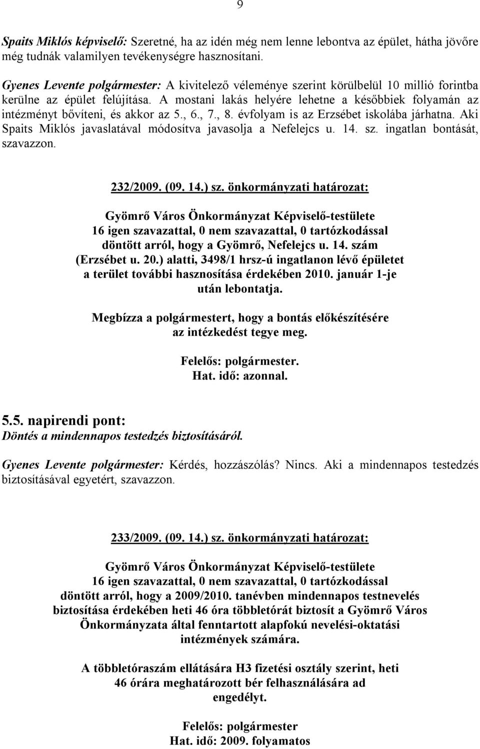 A mostani lakás helyére lehetne a későbbiek folyamán az intézményt bővíteni, és akkor az 5., 6., 7., 8. évfolyam is az Erzsébet iskolába járhatna.