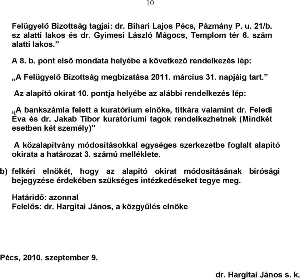 pontja helyébe az alábbi rendelkezés lép: A bankszámla felett a kuratórium elnöke, titkára valamint dr. Feledi Éva és dr.