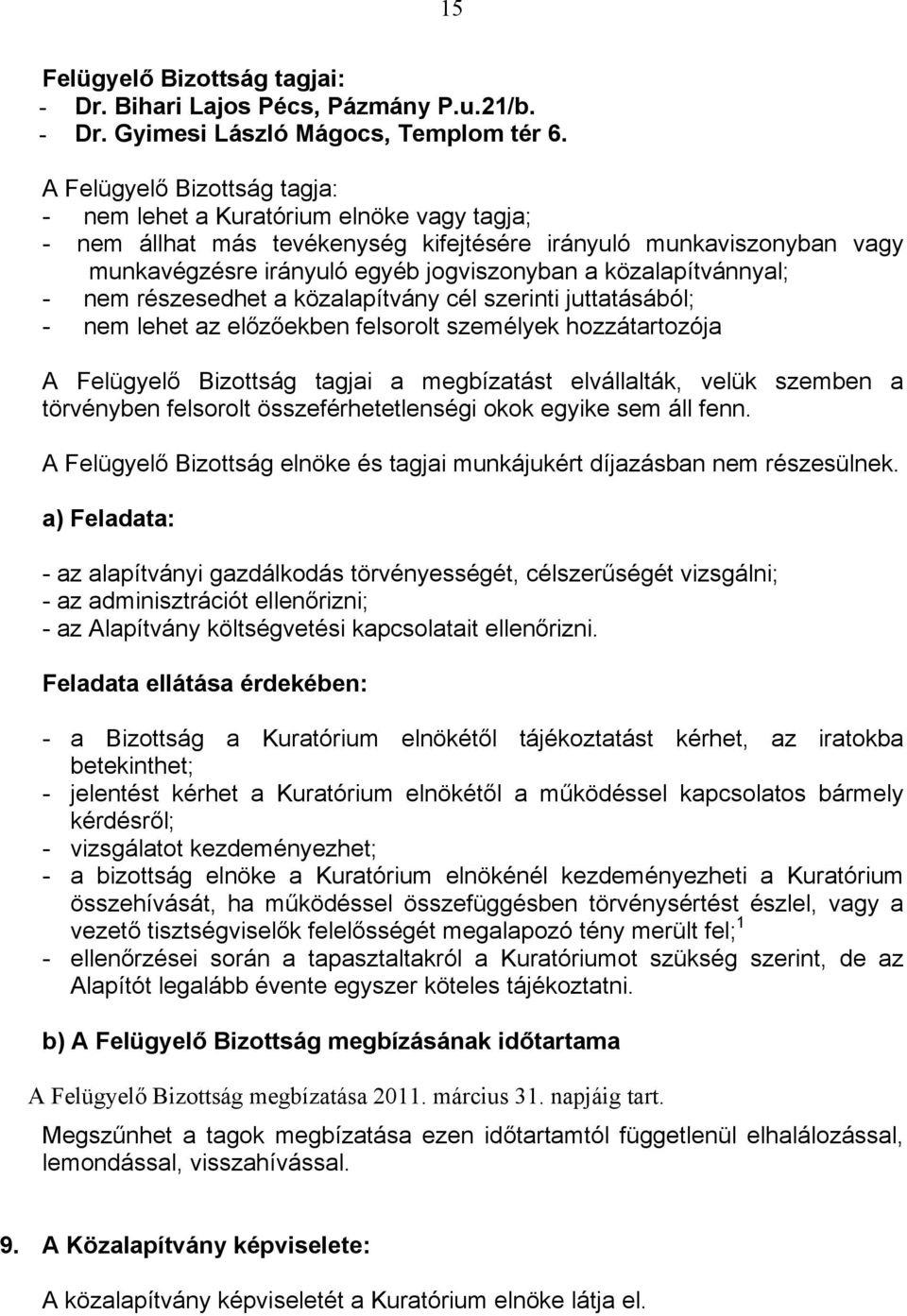 közalapítvánnyal; - nem részesedhet a közalapítvány cél szerinti juttatásából; - nem lehet az előzőekben felsorolt személyek hozzátartozója A Felügyelő Bizottság tagjai a megbízatást elvállalták,