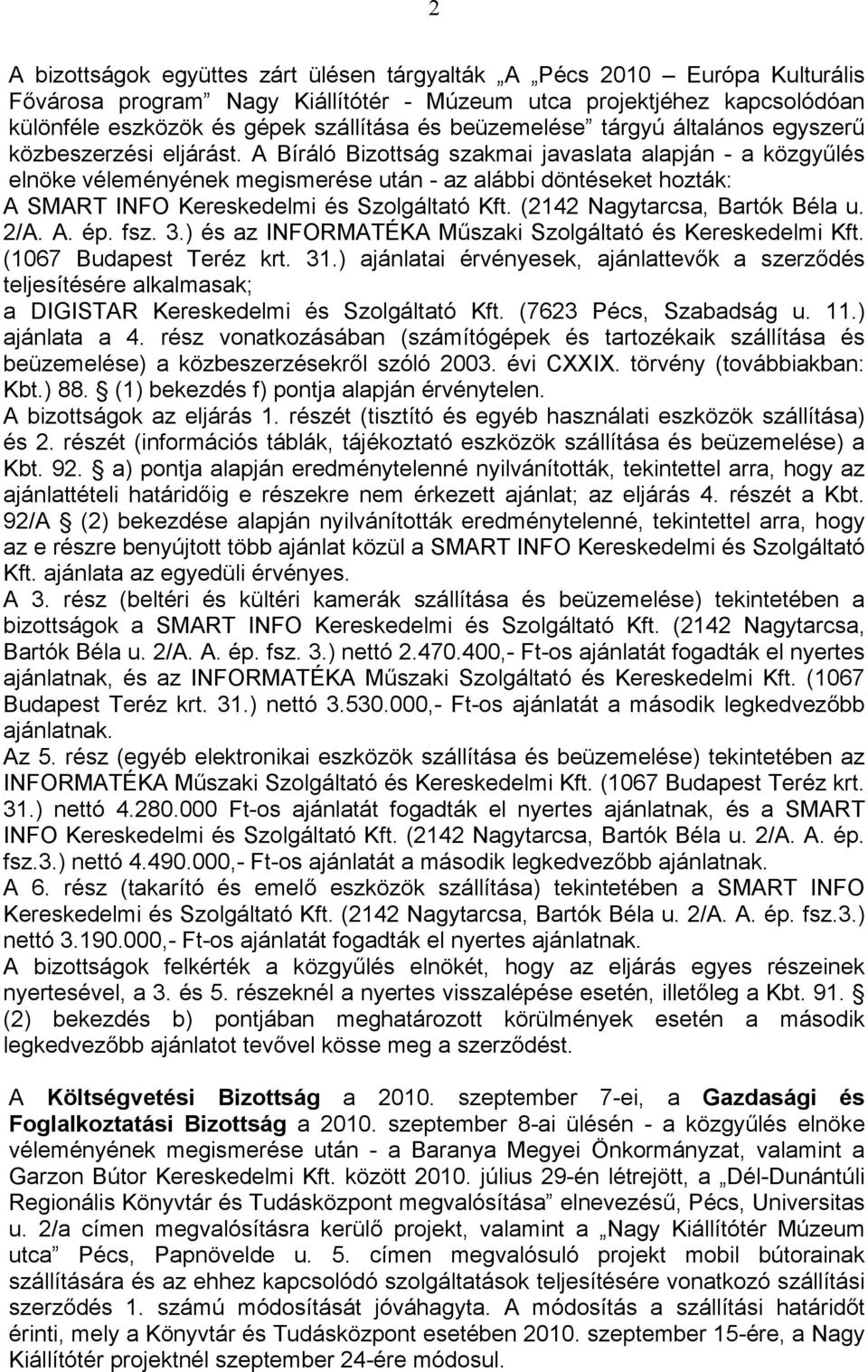 A Bíráló Bizottság szakmai javaslata alapján - a közgyűlés elnöke véleményének megismerése után - az alábbi döntéseket hozták: A SMART INFO Kereskedelmi és Szolgáltató Kft.