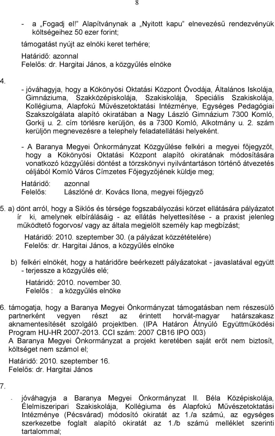 - jóváhagyja, hogy a Kökönyösi Oktatási Központ Óvodája, Általános Iskolája, Gimnáziuma, Szakközépiskolája, Szakiskolája, Speciális Szakiskolája, Kollégiuma, Alapfokú Művészetoktatási Intézménye,