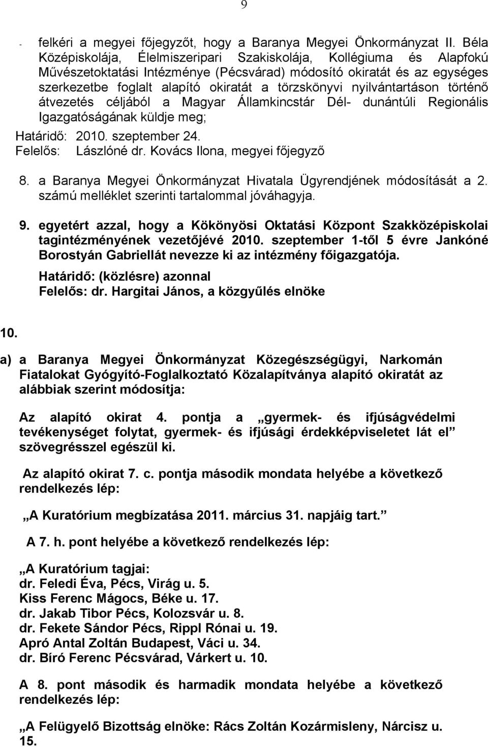 nyilvántartáson történő átvezetés céljából a Magyar Államkincstár Dél- dunántúli Regionális Igazgatóságának küldje meg; Határidő: 2010. szeptember 24. Felelős: Lászlóné dr.