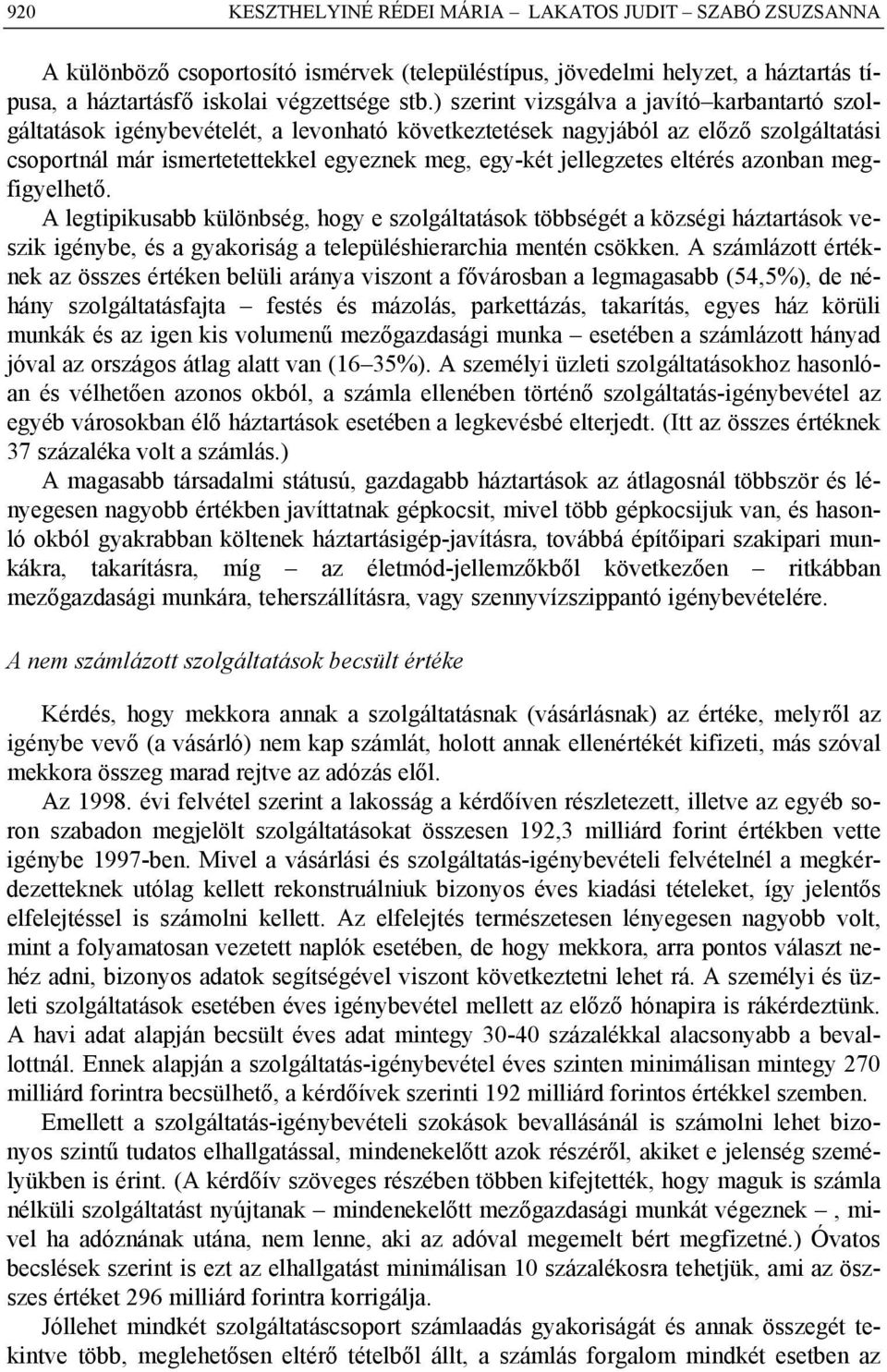 eltérés azonban megfigyelhető. A legtipikusabb különbség, hogy e szolgáltatások többségét a községi háztartások veszik igénybe, és a gyakoriság a településhierarchia mentén csökken.