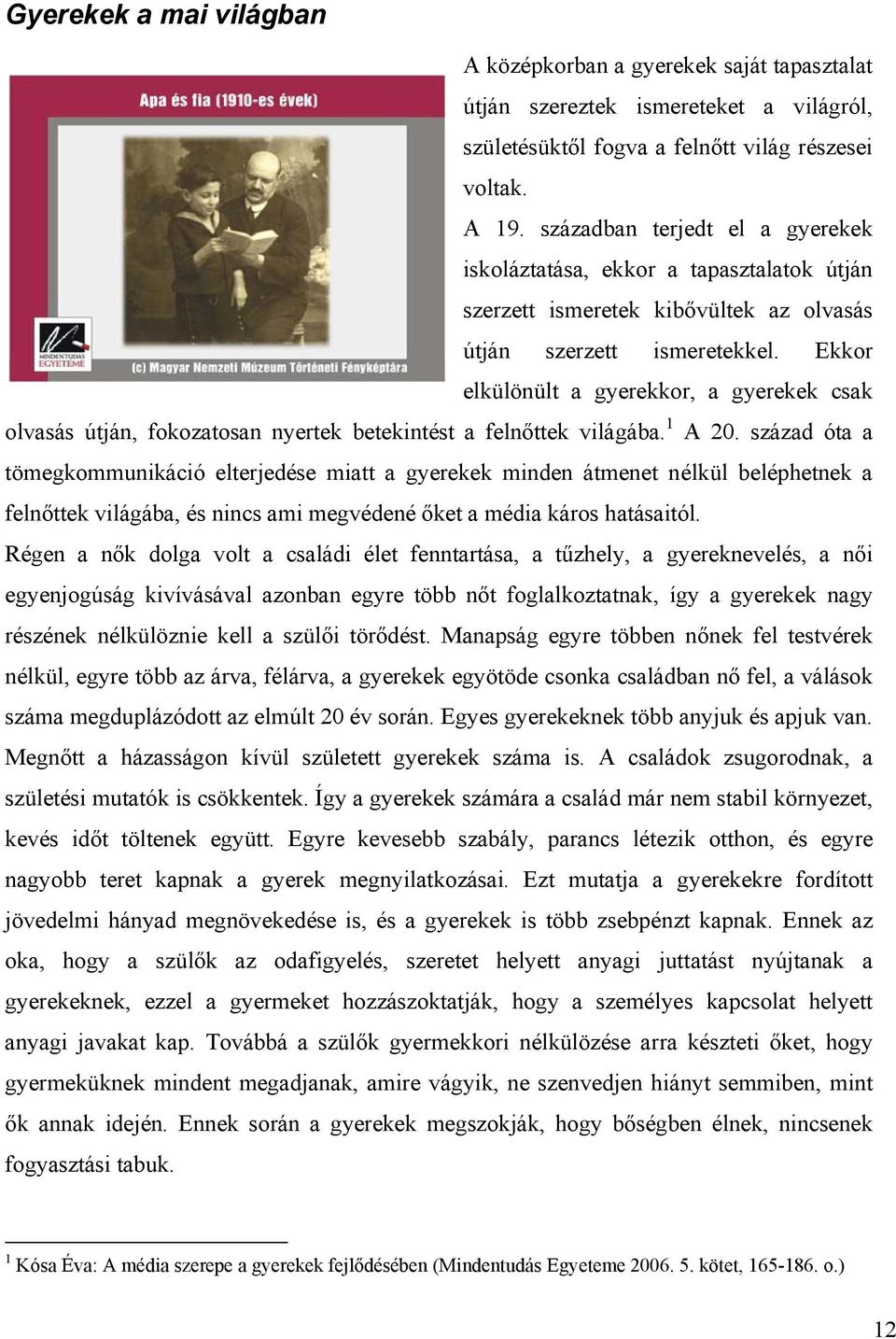 Ekkor elkülönült a gyerekkor, a gyerekek csak olvasás útján, fokozatosan nyertek betekintést a felnőttek világába. 1 A 20.