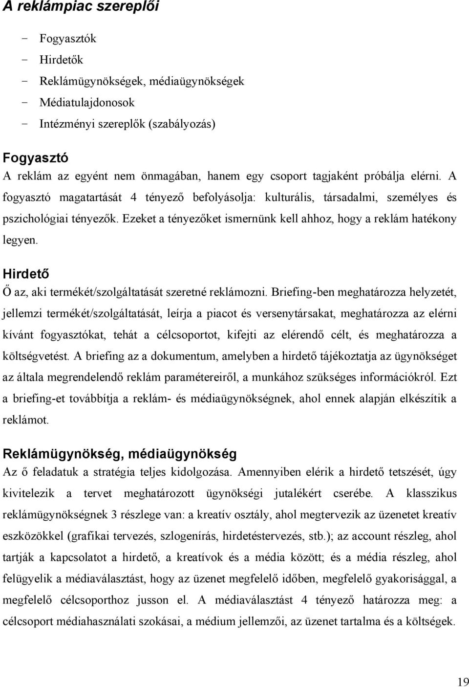 Ezeket a tényezőket ismernünk kell ahhoz, hogy a reklám hatékony legyen. Hirdető Ő az, aki termékét/szolgáltatását szeretné reklámozni.