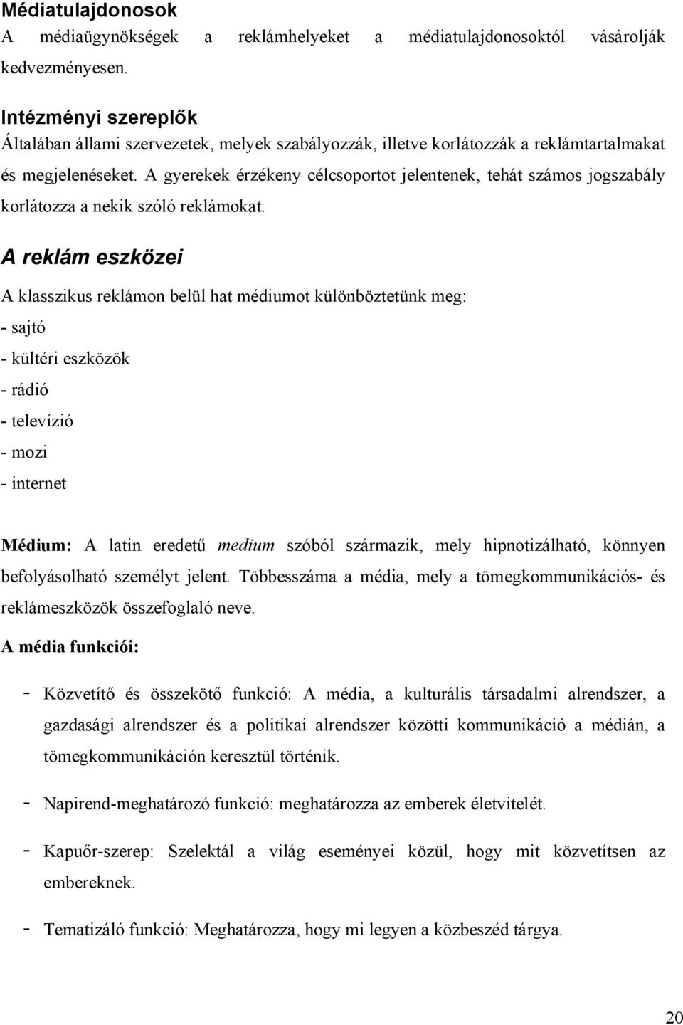 A gyerekek érzékeny célcsoportot jelentenek, tehát számos jogszabály korlátozza a nekik szóló reklámokat.