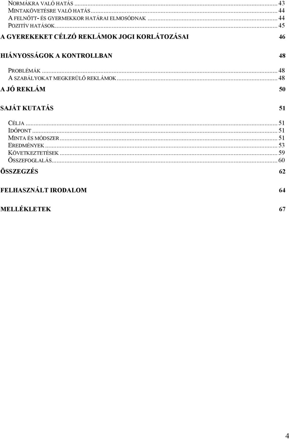 .. 48 A SZABÁLYOKAT MEGKERÜLŐ REKLÁMOK... 48 A JÓ REKLÁM 50 SAJÁT KUTATÁS 51 CÉLJA... 51 IDŐPONT.