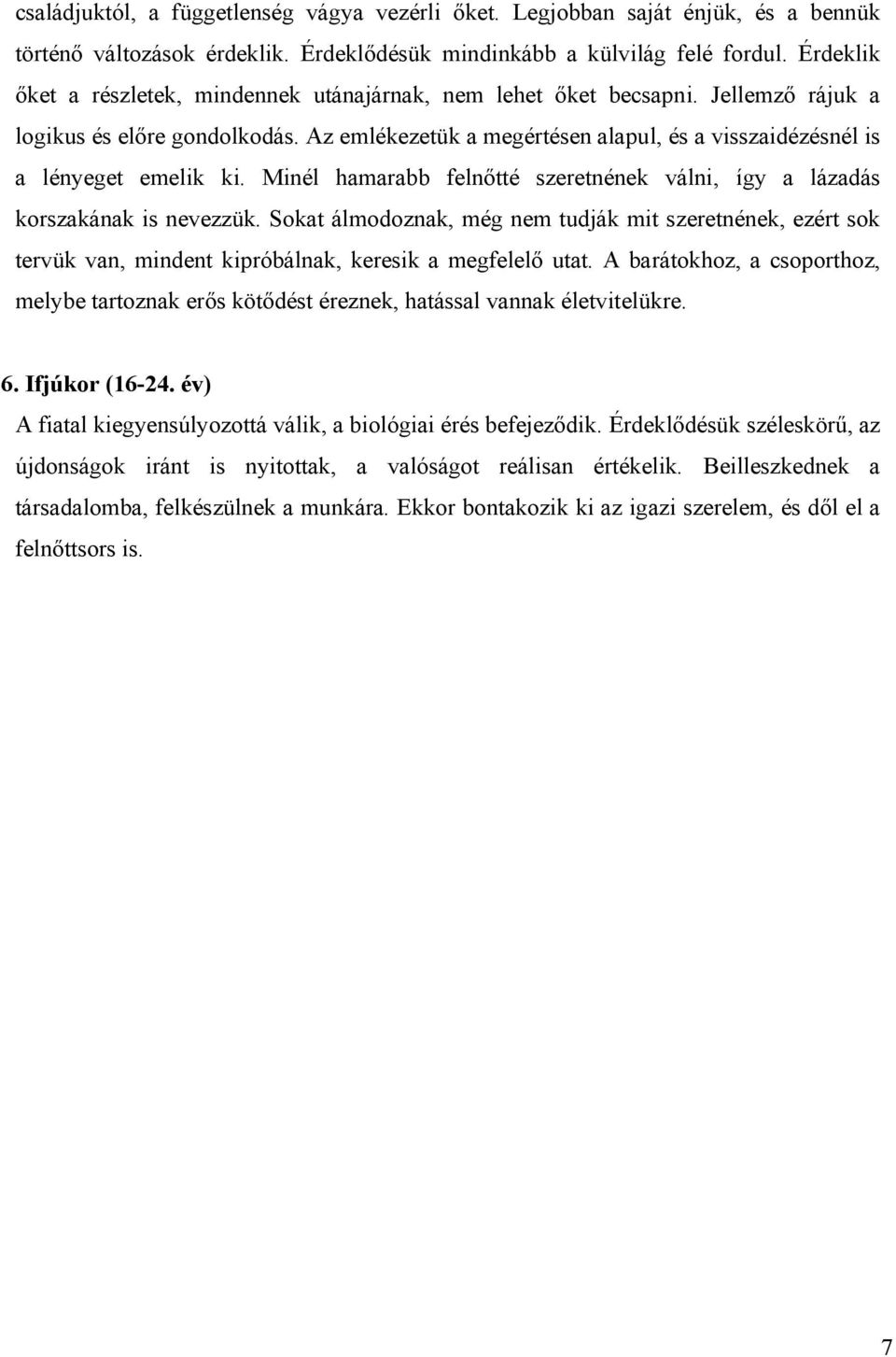 Az emlékezetük a megértésen alapul, és a visszaidézésnél is a lényeget emelik ki. Minél hamarabb felnőtté szeretnének válni, így a lázadás korszakának is nevezzük.