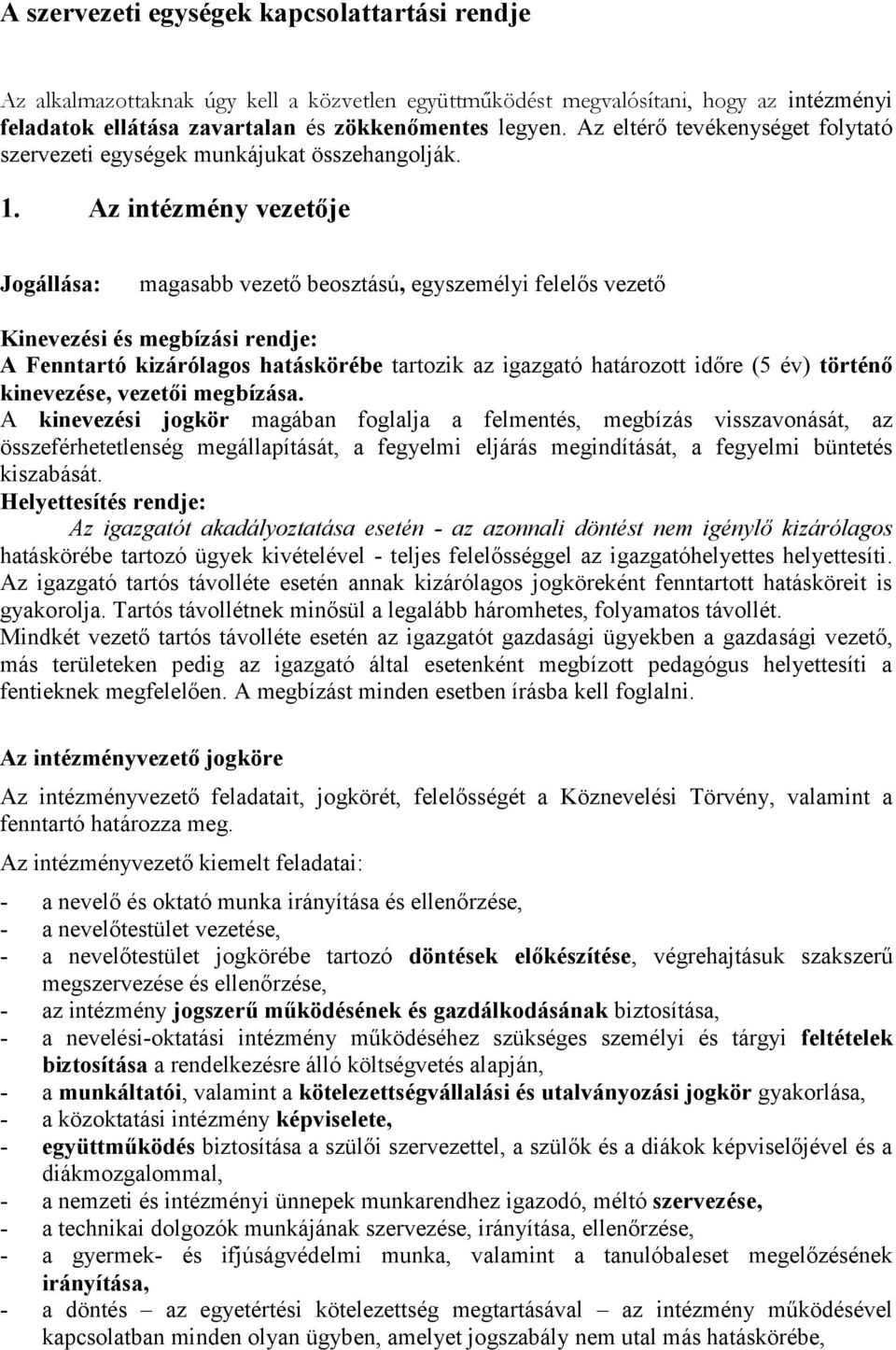 Az intézmény vezetője Jogállása: magasabb vezető beosztású, egyszemélyi felelős vezető Kinevezési és megbízási rendje: A Fenntartó kizárólagos hatáskörébe tartozik az igazgató határozott időre (5 év)