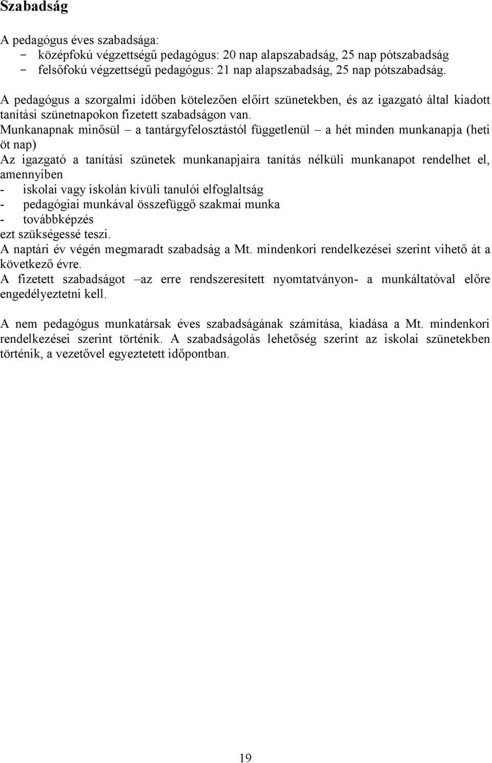 Munkanapnak minősül a tantárgyfelosztástól függetlenül a hét minden munkanapja (heti öt nap) Az igazgató a tanítási szünetek munkanapjaira tanítás nélküli munkanapot rendelhet el, amennyiben -