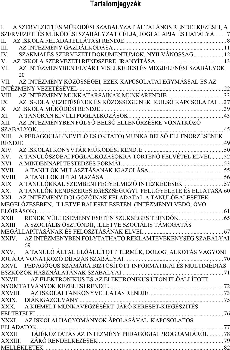 AZ INTÉZMÉNYBEN ELVÁRT VISELKEDÉSI ÉS MEGJELENÉSI SZABÁLYOK 20 VII. AZ INTÉZMÉNY KÖZÖSSÉGEI, EZEK KAPCSOLATAI EGYMÁSSAL ÉS AZ INTÉZMÉNY VEZETÉSÉVEL... 22 VIII. AZ INTÉZMÉNY MUNKATÁRSAINAK MUNKARENDJE.