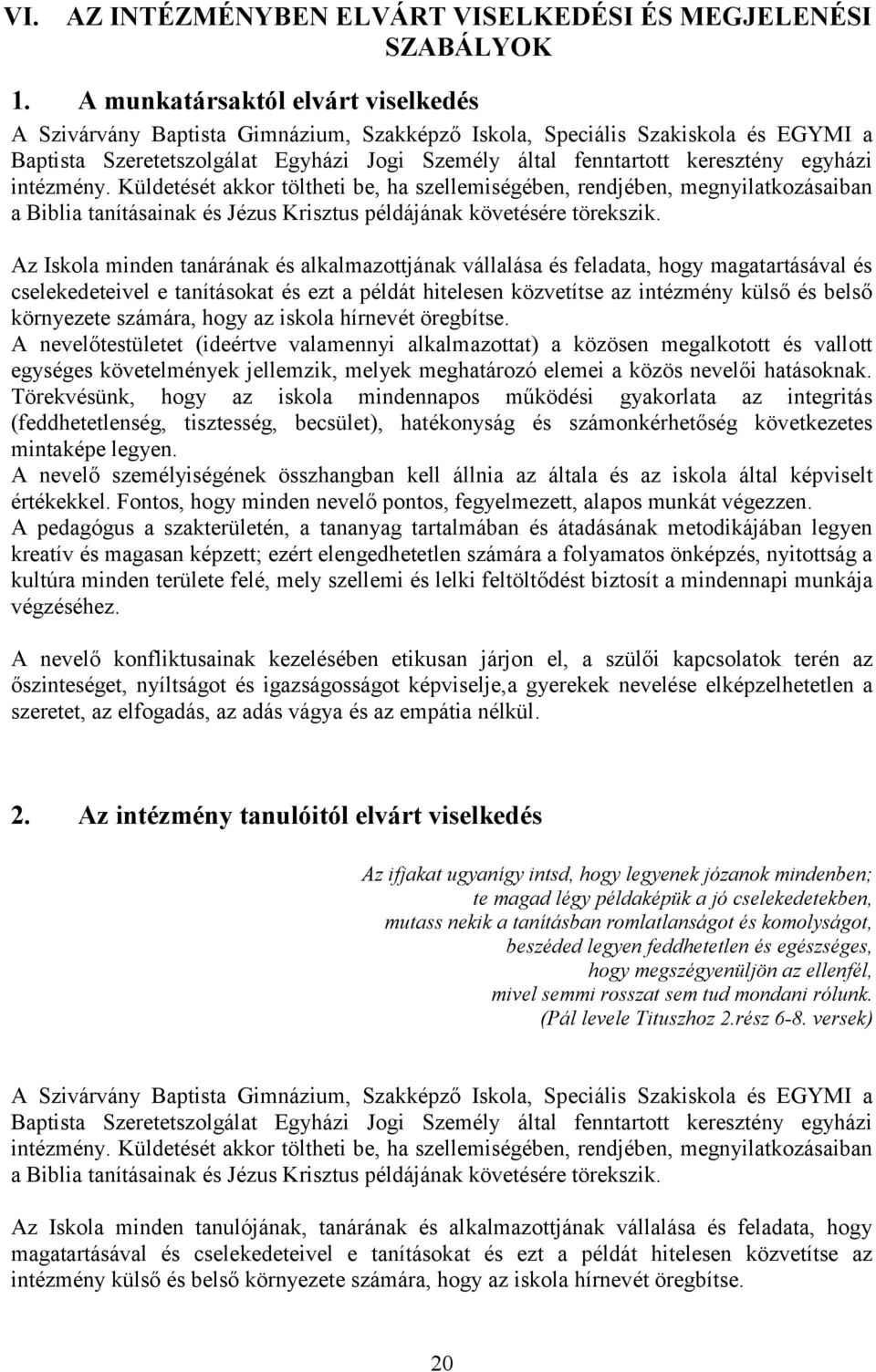 egyházi intézmény. Küldetését akkor töltheti be, ha szellemiségében, rendjében, megnyilatkozásaiban a Biblia tanításainak és Jézus Krisztus példájának követésére törekszik.