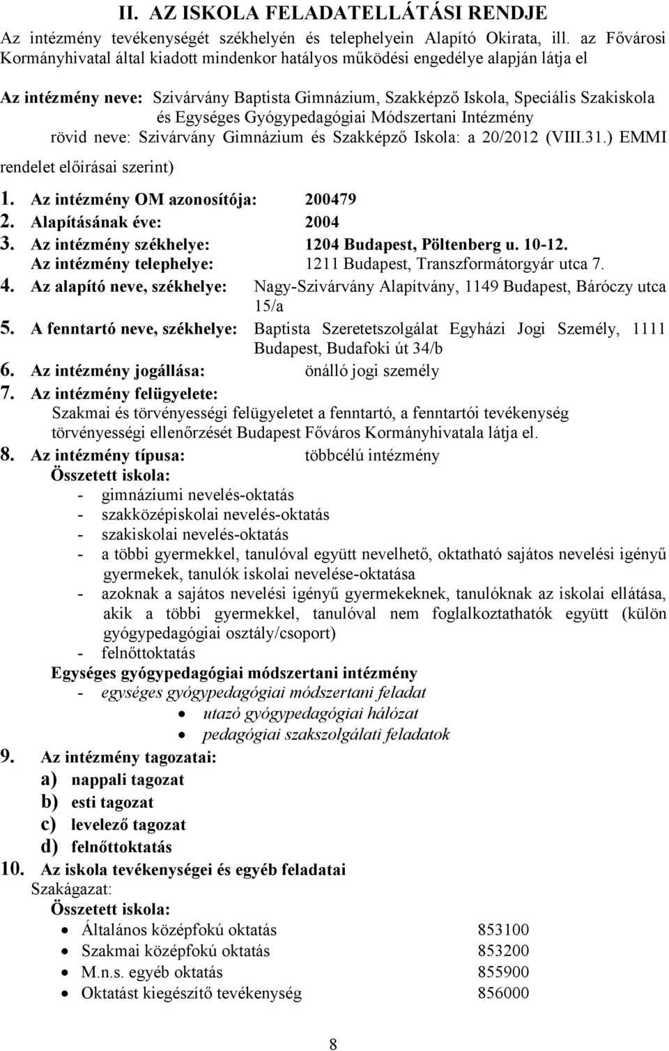 Gyógypedagógiai Módszertani Intézmény rövid neve: Szivárvány Gimnázium és Szakképző Iskola: a 20/2012 (VIII.31.) EMMI rendelet előírásai szerint) 1. Az intézmény OM azonosítója: 200479 2.