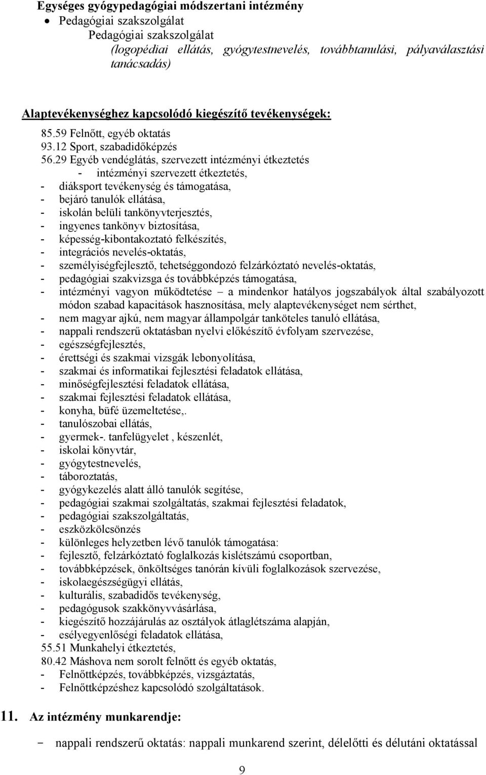 29 Egyéb vendéglátás, szervezett intézményi étkeztetés - intézményi szervezett étkeztetés, - diáksport tevékenység és támogatása, - bejáró tanulók ellátása, - iskolán belüli tankönyvterjesztés, -