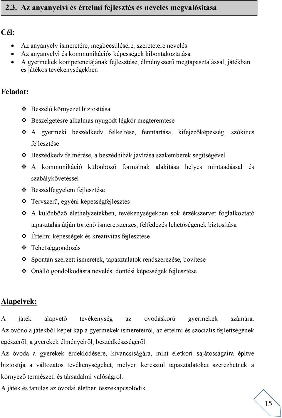 gyermeki beszédkedv felkeltése, fenntartása, kifejezőképesség, szókincs fejlesztése Beszédkedv felmérése, a beszédhibák javítása szakemberek segítségével A kommunikáció különböző formáinak alakítása