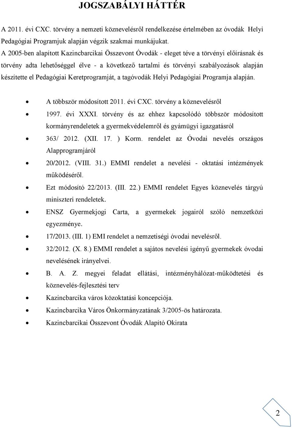 Pedagógiai Keretprogramját, a tagóvodák Helyi Pedagógiai Programja alapján. A többször módosított 2011. évi CXC. törvény a köznevelésről 1997. évi XXXI.