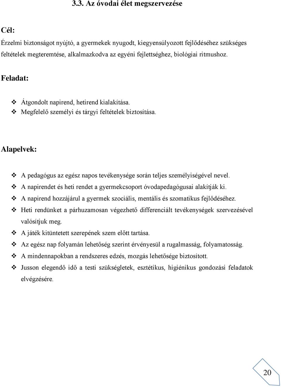 Alapelvek: A pedagógus az egész napos tevékenysége során teljes személyiségével nevel. A napirendet és heti rendet a gyermekcsoport óvodapedagógusai alakítják ki.