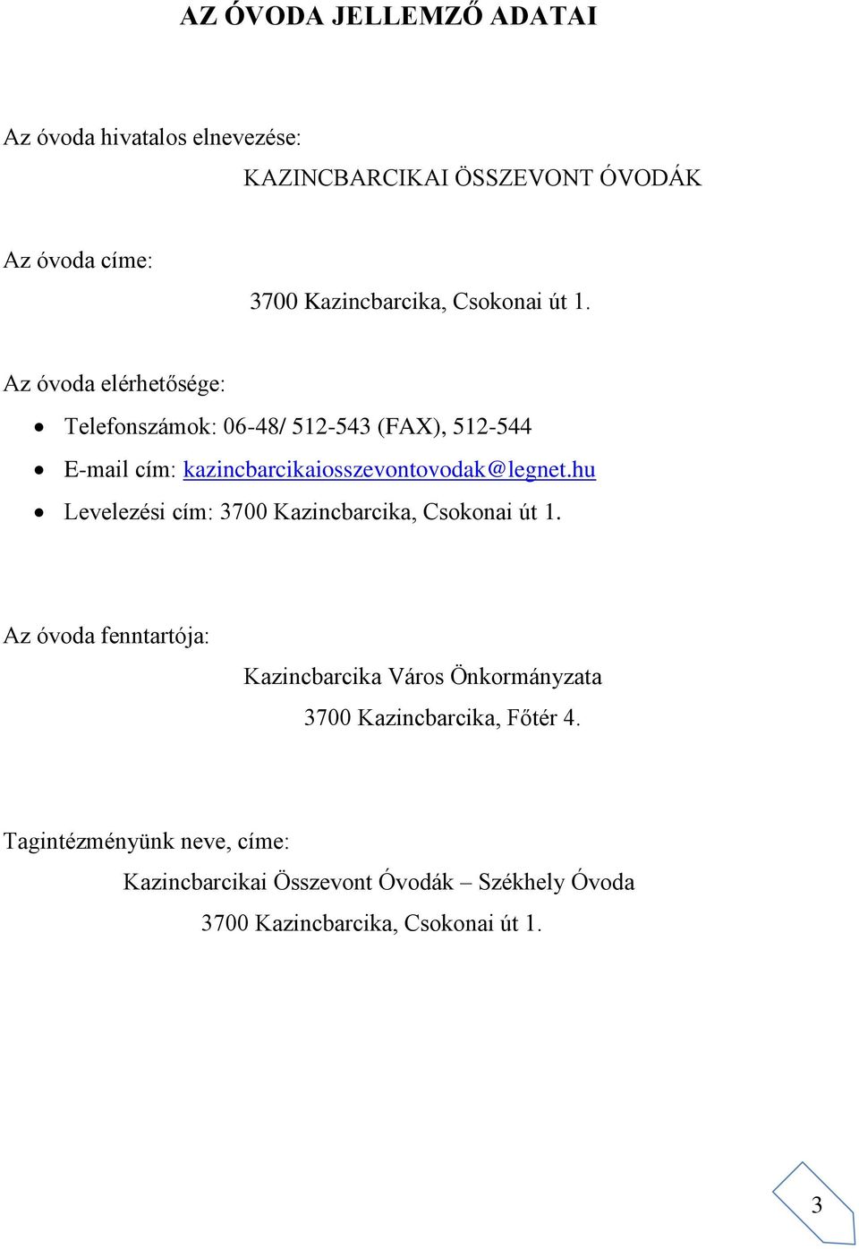 Az óvoda elérhetősége: Telefonszámok: 06-48/ 512-543 (FAX), 512-544 E-mail cím: kazincbarcikaiosszevontovodak@legnet.