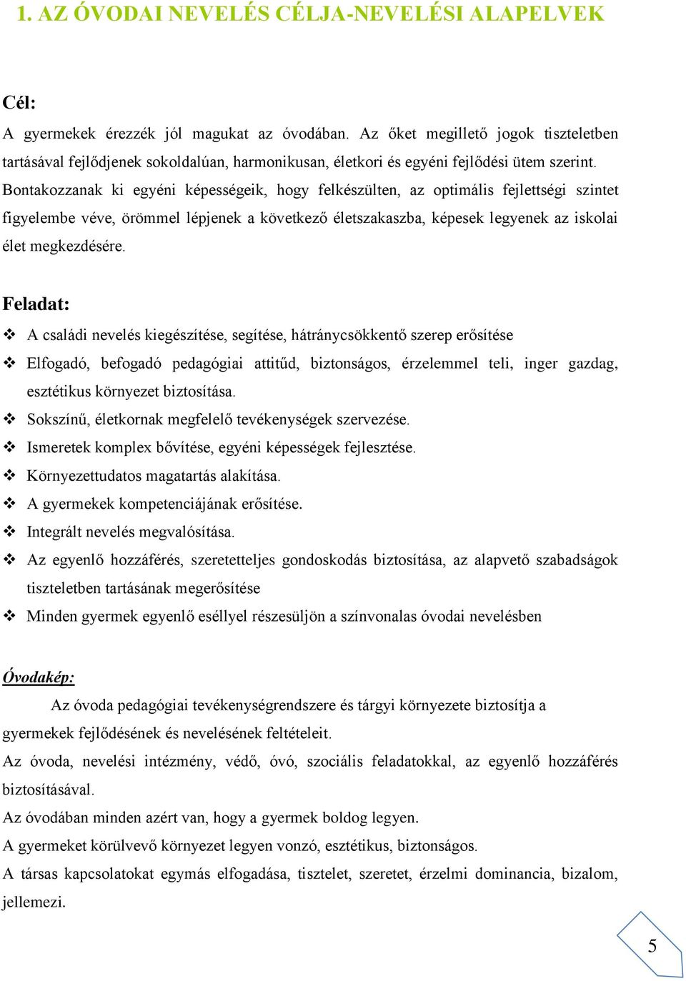 Bontakozzanak ki egyéni képességeik, hogy felkészülten, az optimális fejlettségi szintet figyelembe véve, örömmel lépjenek a következő életszakaszba, képesek legyenek az iskolai élet megkezdésére.