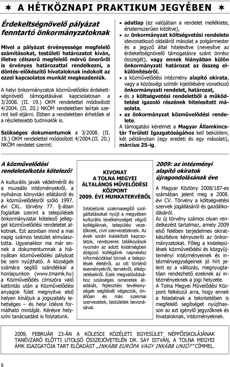 A helyi önkormányzatok közművelődési érdekeltségnövelő támogatásával kapcsolatosan a 3/2008. (II. 19.) OKM rendelettel módosított 4/2004. (II. 20.) NKÖM rendeletben leírtak szerint kell eljárni.