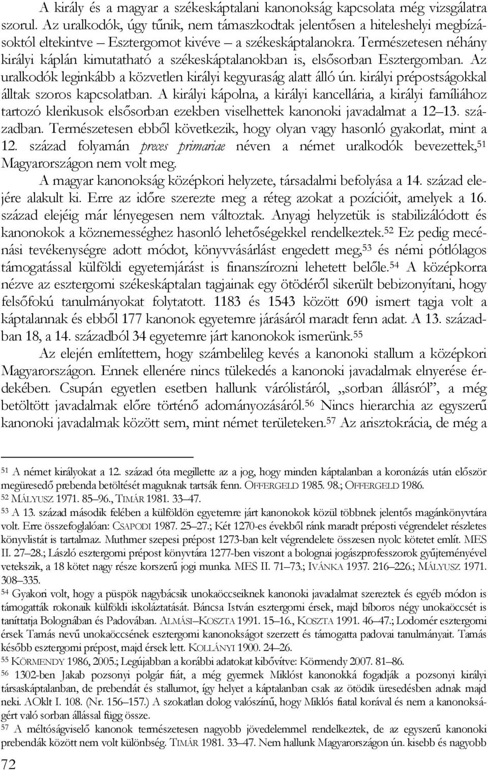 Természetesen néhány királyi káplán kimutatható a székeskáptalanokban is, elsısorban Esztergomban. Az uralkodók leginkább a közvetlen királyi kegyuraság alatt álló ún.