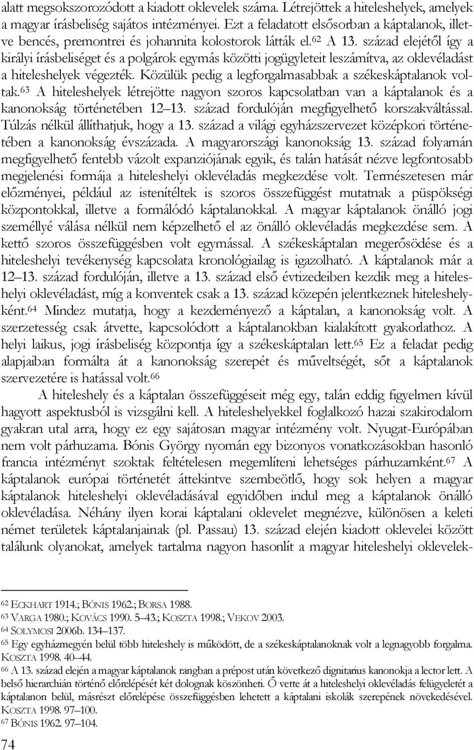 század elejétıl így a királyi írásbeliséget és a polgárok egymás közötti jogügyleteit leszámítva, az oklevéladást a hiteleshelyek végezték. Közülük pedig a legforgalmasabbak a székeskáptalanok voltak.