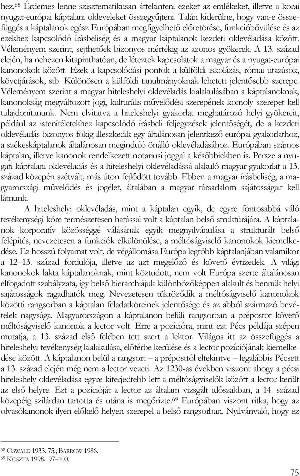 Véleményem szerint, sejthetıek bizonyos mértékig az azonos gyökerek. A 13. század elején, ha nehezen kitapinthatóan, de léteztek kapcsolatok a magyar és a nyugat-európai kanonokok között.