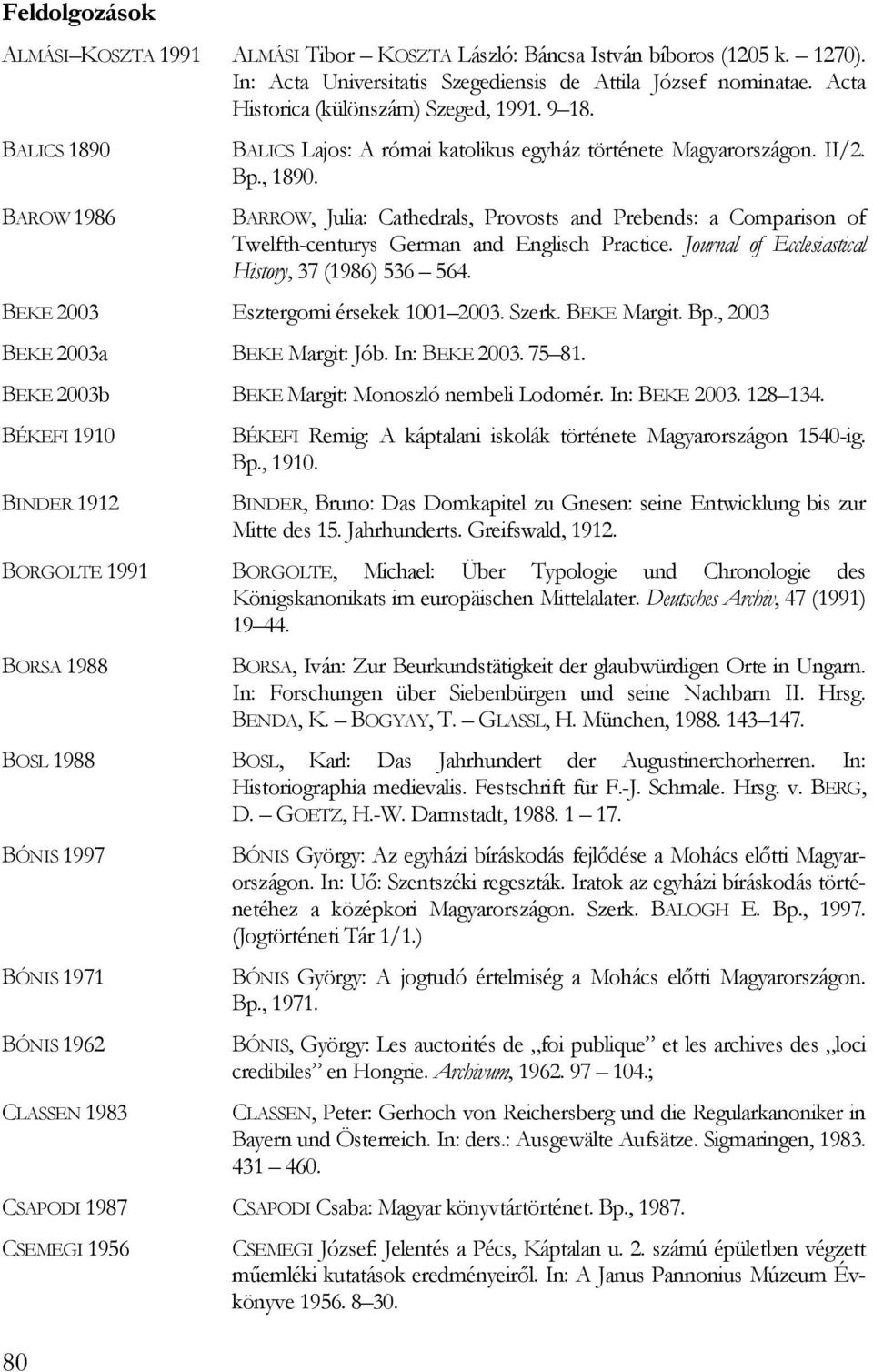 BARROW, Julia: Cathedrals, Provosts and Prebends: a Comparison of Twelfth-centurys German and Englisch Practice. Journal of Ecclesiastical History, 37 (1986) 536 564.