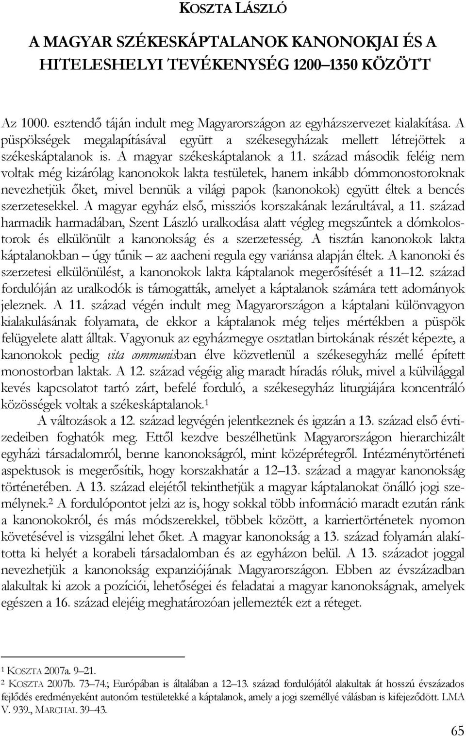 század második feléig nem voltak még kizárólag kanonokok lakta testületek, hanem inkább dómmonostoroknak nevezhetjük ıket, mivel bennük a világi papok (kanonokok) együtt éltek a bencés szerzetesekkel.