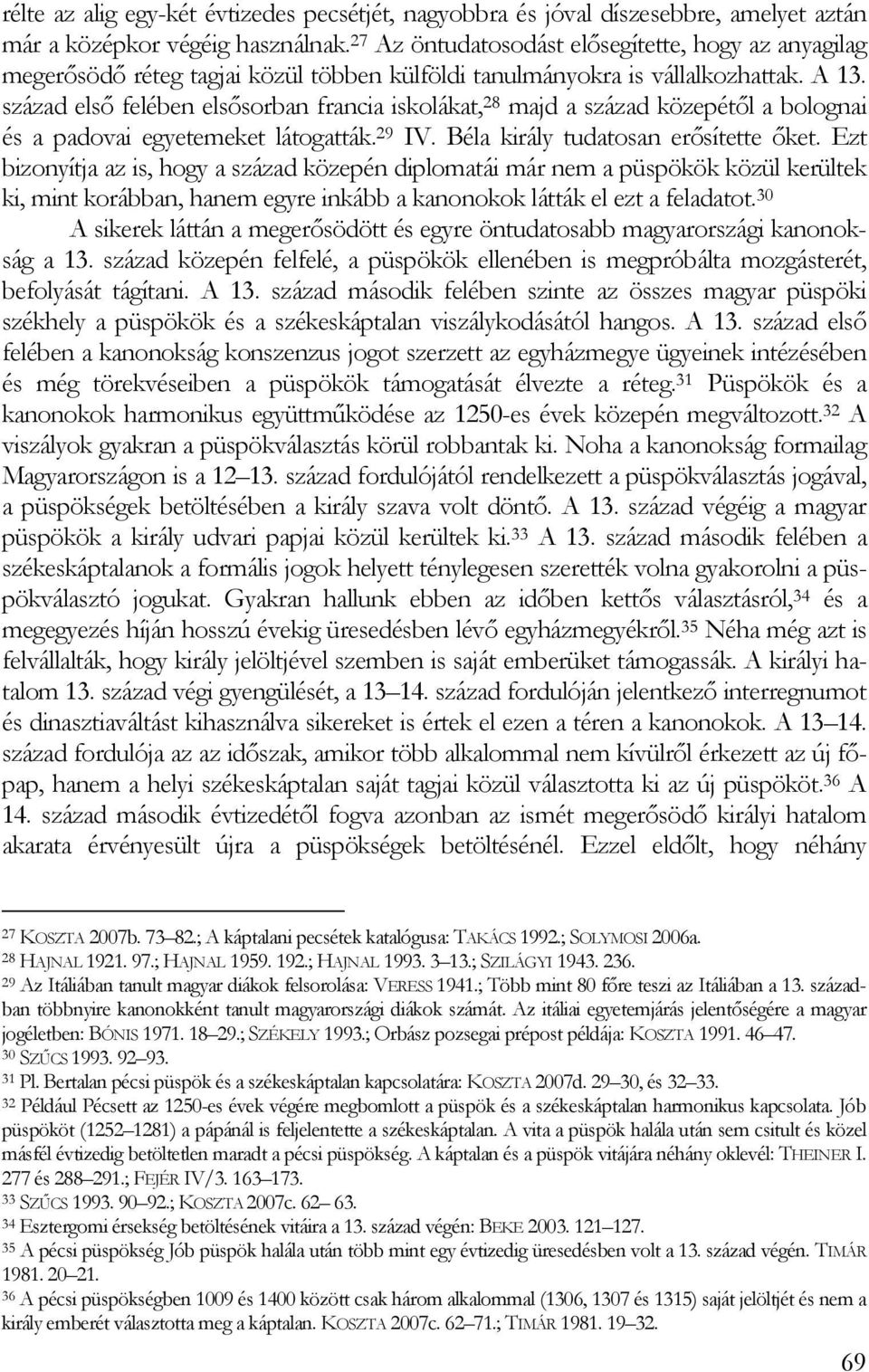 század elsı felében elsısorban francia iskolákat, 28 majd a század közepétıl a bolognai és a padovai egyetemeket látogatták. 29 IV. Béla király tudatosan erısítette ıket.