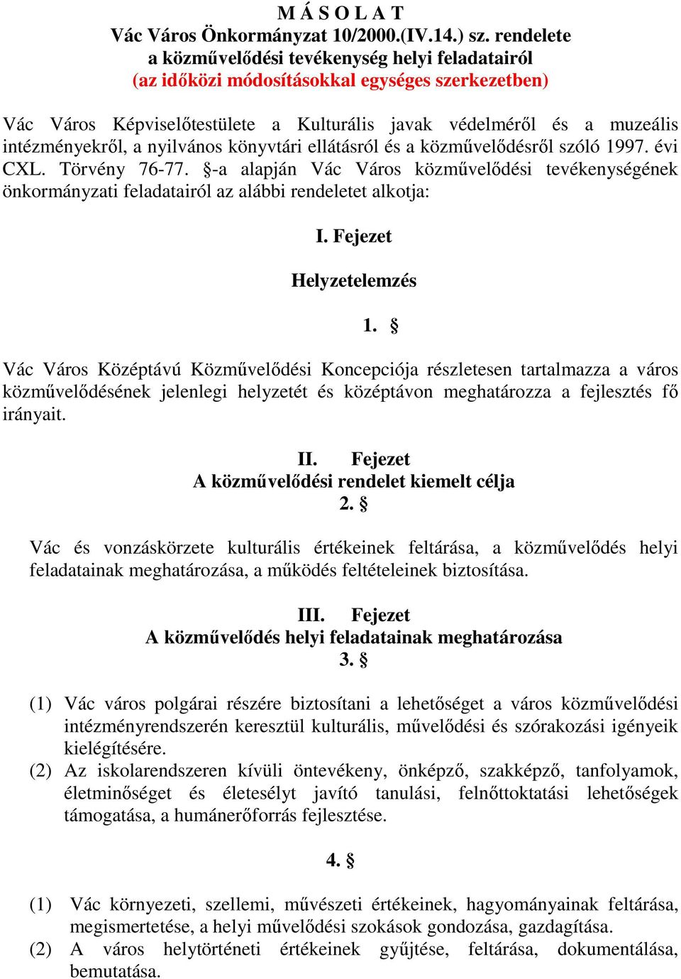 nyilvános könyvtári ellátásról és a közművelődésről szóló 1997. évi CXL. Törvény 76-77. -a alapján Vác Város közművelődési tevékenységének önkormányzati feladatairól az alábbi rendeletet alkotja: I.