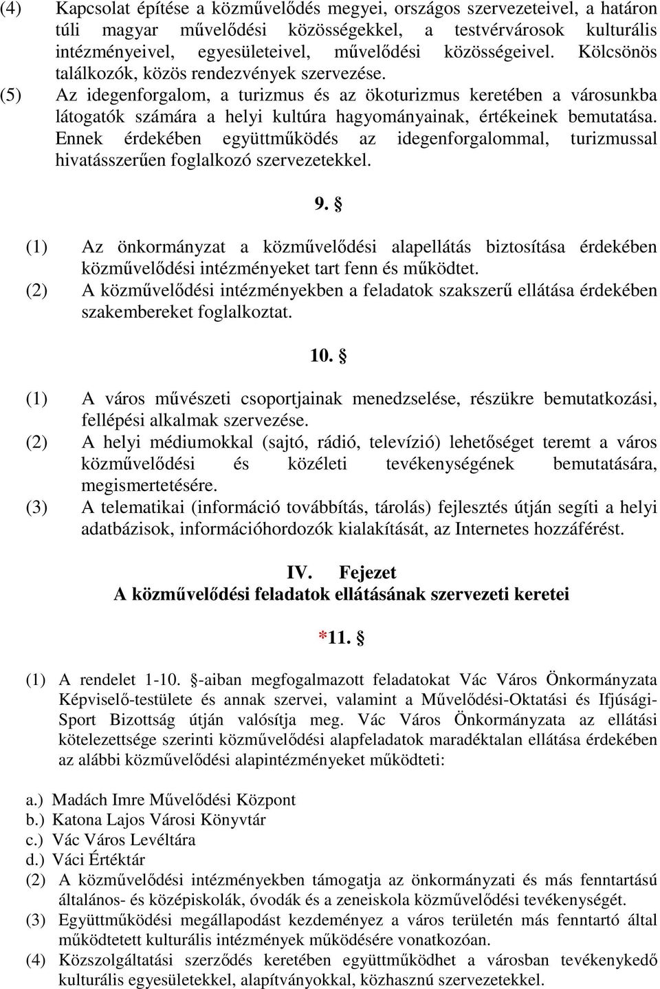 (5) Az idegenforgalom, a turizmus és az ökoturizmus keretében a városunkba látogatók számára a helyi kultúra hagyományainak, értékeinek bemutatása.