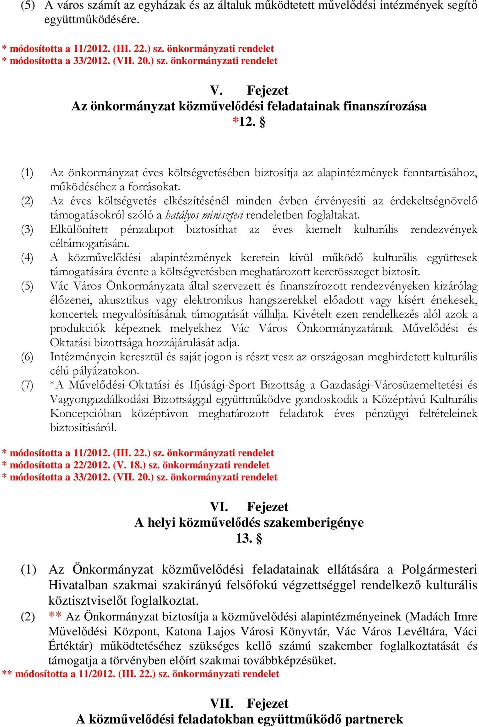 (2) Az éves költségvetés elkészítésénél minden évben érvényesíti az érdekeltségnövelő támogatásokról szóló a hatályos miniszteri rendeletben foglaltakat.