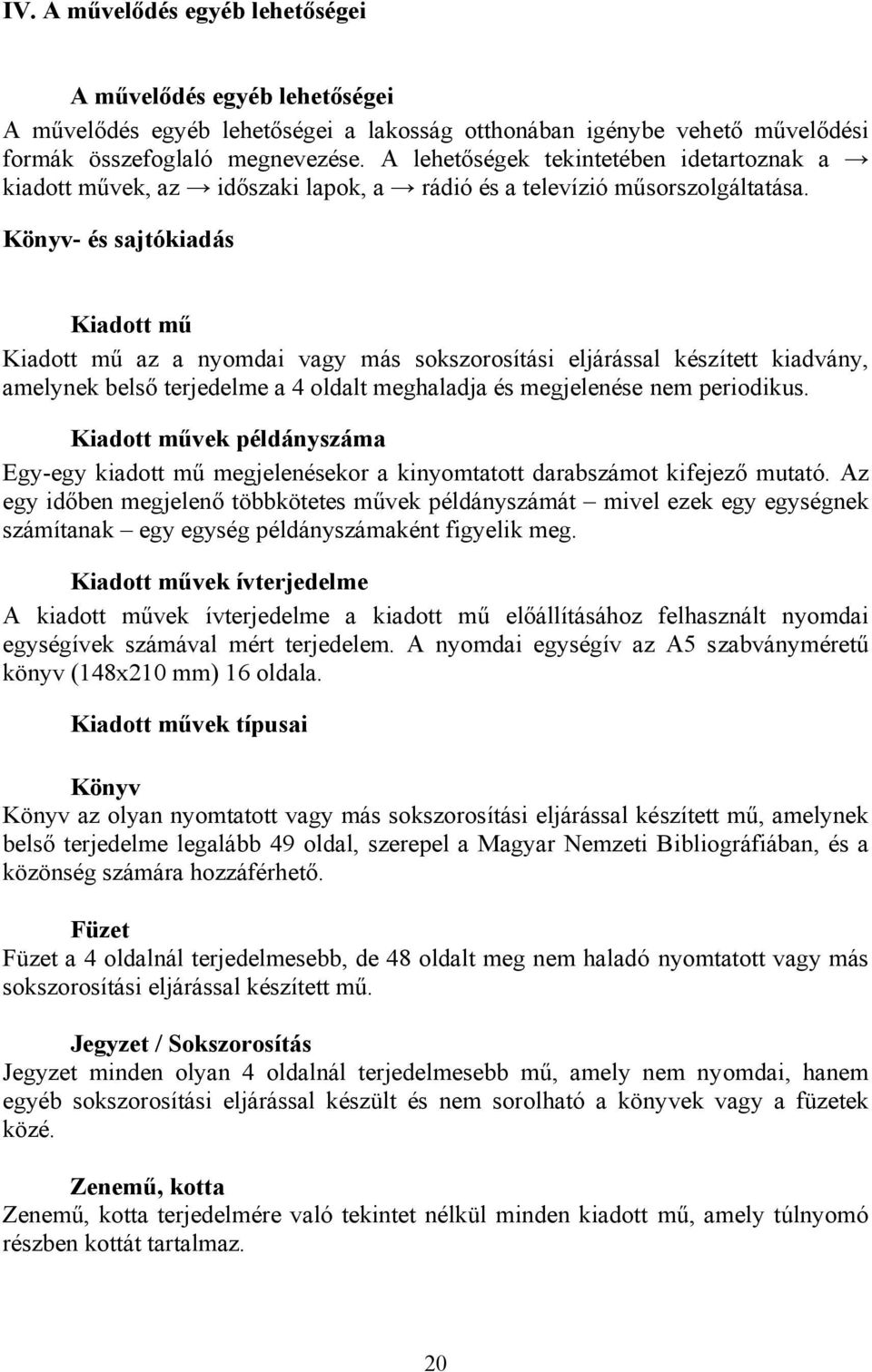 Könyv- és sajtókiadás Kiadott mű Kiadott mű az a nyomdai vagy más sokszorosítási eljárással készített kiadvány, amelynek belső terjedelme a 4 oldalt meghaladja és megjelenése nem periodikus.