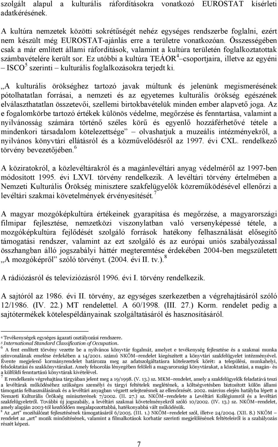 Összességében csak a már említett állami ráfordítások, valamint a kultúra területén foglalkoztatottak számbavételére került sor.