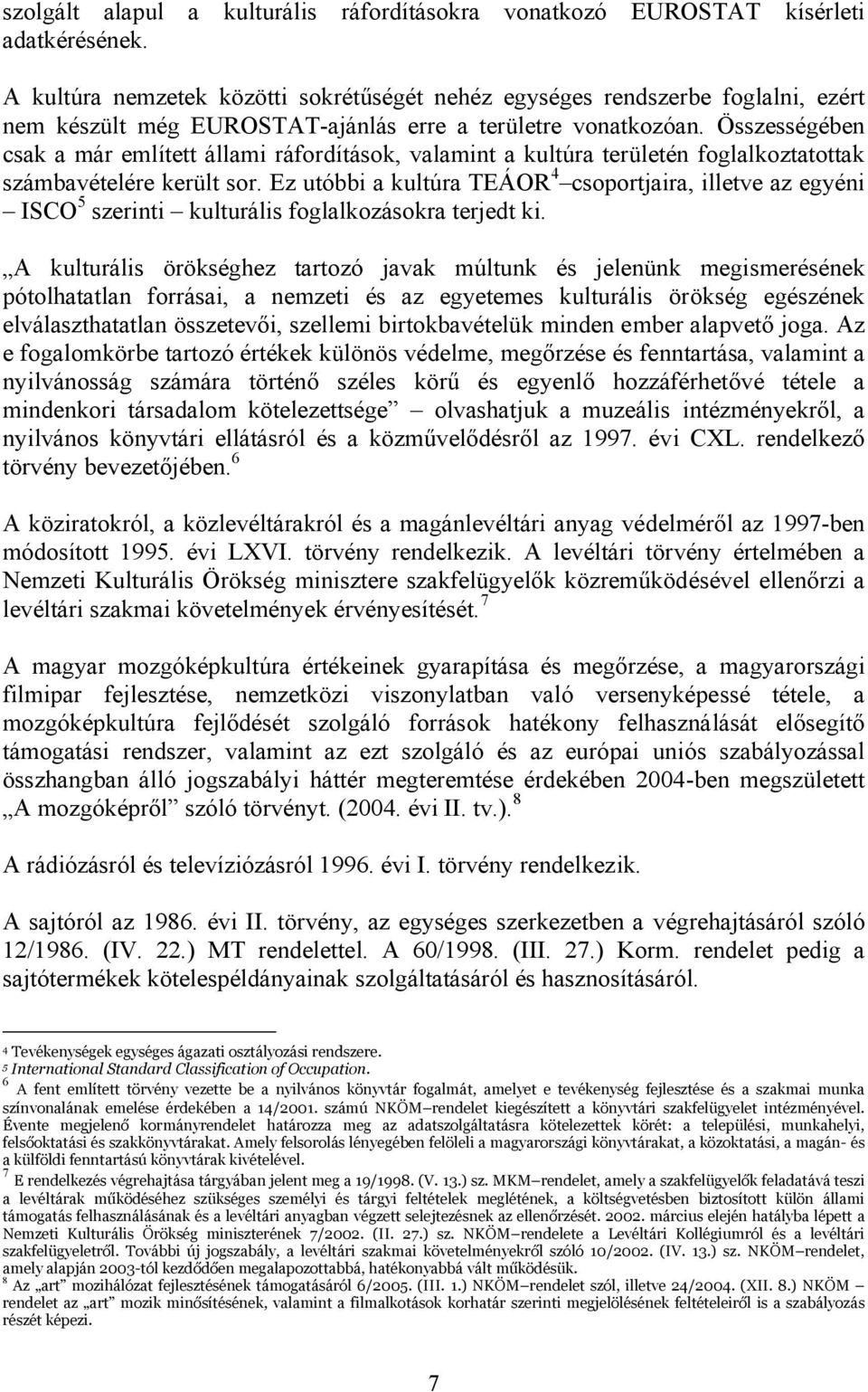 Összességében csak a már említett állami ráfordítások, valamint a kultúra területén foglalkoztatottak számbavételére került sor.