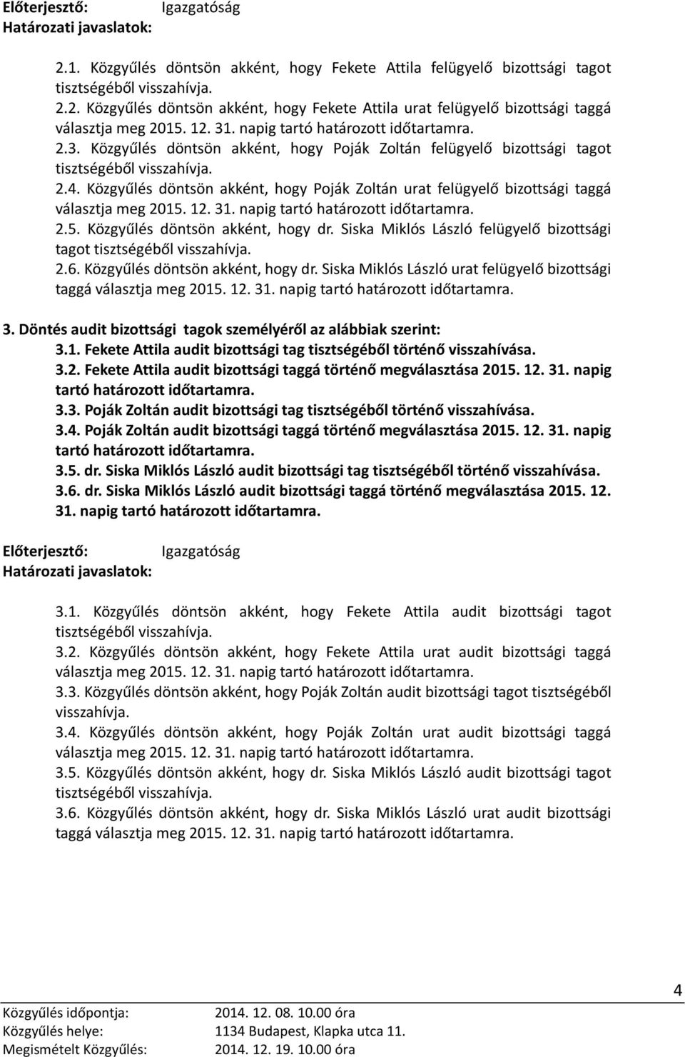 12. 31. napig tartó határozott 2.5. Közgyűlés döntsön akként, hogy dr. Siska Miklós László felügyelő bizottsági tagot 2.6. Közgyűlés döntsön akként, hogy dr. Siska Miklós László urat felügyelő bizottsági taggá választja meg 2015.